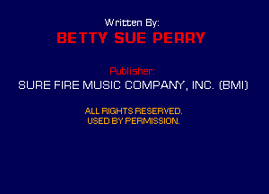 Written Byz

SURE FIRE MUSIC COMPANY, INC (BMIJ

ALL WTS RESERVED
USED BY PERMSSM,