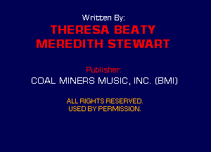 Written By

COAL MINERS MUSIC, INC, EBMIJ

ALL RIGHTS RESERVED
USED BY PERMISSION