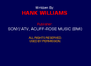 Written By

SONY! ATV, ACUFF-RDSE MUSIC (BM!)

ALL RIGHTS RESERVED
USED BY PERMISSION