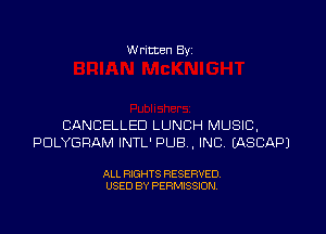 W ritten Byz

CANCELLED LUNCH MUSIC,
PULYGRAM INTL' PUB, INC. (ASCAPJ

ALL RIGHTS RESERVED.
USED BY PERMISSION