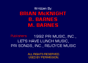 W ritten Byz

1992 PRI MUSIC, INC ,
LET'S HAVE LUNCH MUSIC.
PRI SONGS, INC. REJUYCE MUSIC

ALL RIGHTS RESERVED
USED BY PERMISSION