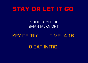 IN THE STYLE 0F
BRIAN McKNIGHT

KEY OF (8b) TIME 418

8 BAH INTRO