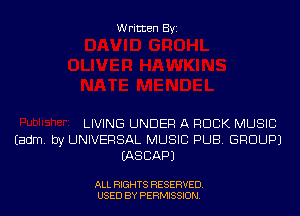 Written Byi

LIVING UNDER A ROCK MUSIC
Eadm. by UNIVERSAL MUSIC PUB. GROUP)
IASCAPJ

ALL RIGHTS RESERVED.
USED BY PERMISSION.