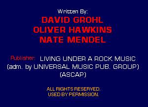 Written Byi

LIVING UNDER A ROCK MUSIC
Eadm. by UNIVERSAL MUSIC PUB. GROUP)
IASCAPJ

ALL RIGHTS RESERVED.
USED BY PERMISSION.