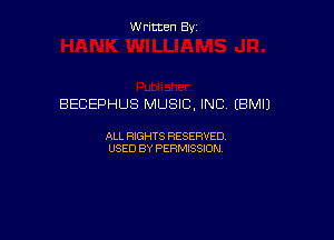 Written Byz

BECEPHUS MUSIC. INC. (BMIJ

ALL WTS RESERVED,
USED BY PERMISSDN