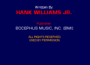 Written Byz

BDCEPHUS MUSIC, INC. (BMIJ

ALL WTS RESERVED,
USED BY PERMISSDN
