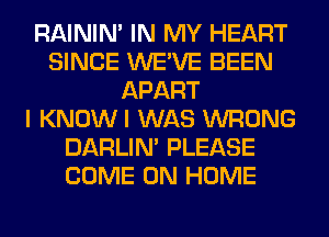 RAINIM IN MY HEART
SINCE WE'VE BEEN
APART
I KNOWI WAS WRONG
DARLIN' PLEASE
COME ON HOME