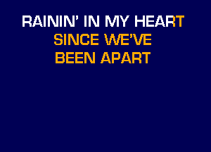 RAININ' IN MY HEART
SINCE WE'VE
BEEN APART