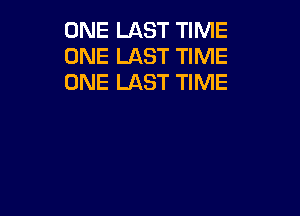 ONE U-KST TIME
ONE LAST TIME
ONE LAST TIME