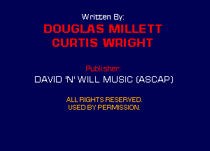 Written By

DAVID 'N'WILL MUSIC EASCAPJ

ALL RIGHTS RESERVED
USED BY PERMISSION