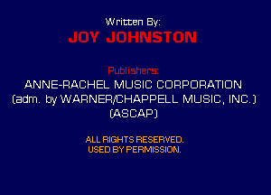 Written Byi

ANNE-RACHEL MUSIC CORPORATION
Eadm. byWARNEFVCHAPPELL MUSIC, INC.)
IASCAPJ

ALL RIGHTS RESERVED.
USED BY PERMISSION.