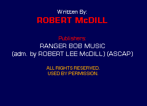 W ritcen By

RANGER BUB MUSIC

(adm by ROBERT LEE MCDILLJ EASCAPJ

ALL RIGHTS RESERVED
USED BY PERMISSION