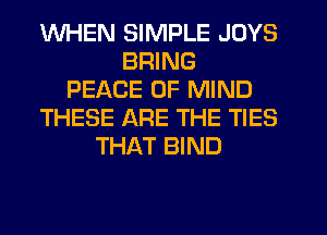 WHEN SIMPLE JDYS
BRING
PEACE OF MIND
THESE ARE THE TIES
THAT BIND