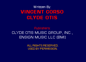 W ritcen By

CLYDE OTIS MUSIC GROUP, INC,
ENSIGN MUSIC LLC EBMIJ

ALL RIGHTS RESERVED
USED BY PERMISSION