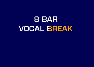 8 BAR
VOCAL BREAK