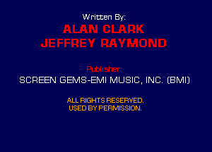 Written Byz

SCREEN GEMS-EMI MUSIC, INC (BMIJ

ALL RIGHTS RESERVED
USED BY PERMISSION