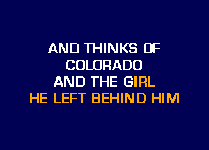 AND THINKS OF
COLORADO

AND THE GIRL
HE LEFT BEHIND HIM