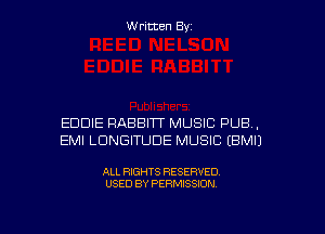 Written Byz

EDDIE FIAEIBIW MUSIC PUB,
EMI LUNGITUDE MUSIC (BMIJ

ALL RIGHTS RESERVED
USED BY PERMISSION