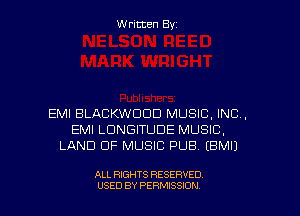 Written Byz

EMI BLACKWCICID MUSIC. INC.
EMI LDNGITUDE MUSIC,
LAND OF MUSIC PUB. (BMIJ

ALL RIGHTS RESERVED
USED BY PERMISSION