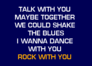 TALK WITH YOU
MAYBE TOGETHER
VVE COULD SHAKE

THE BLUES
I WANNA DANCE
WTH YOU

ROCK WTH YOU I