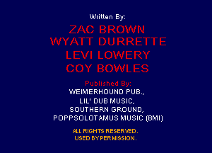 Written By

'LI'LI'EIMERHUUND PUB,
LILl DUB MUSIC,
SOUTHERN GROUND!
POPPSDLDTAMUS MUSIC lBMI)

ALL RIGHTS RESERVED
USED BY PERIMWI