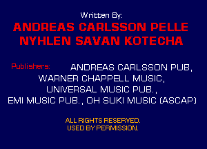 Written Byi

ANDREAS CARLSSDN PUB,
WARNER CHAPPELL MUSIC,
UNIVERSAL MUSIC PUB,
EMI MUSIC PUB, DH SUKI MUSIC IASCAPJ

ALL RIGHTS RESERVED.
USED BY PERMISSION.