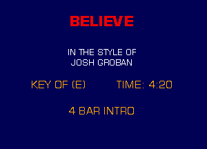 IN THE STYLE 0F
JOSH GRDBAN

KEY OF EEJ TIME 4120

4 BAR INTRO