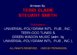 Written Byi

UNIVERSAL-PDLYGRAM INT'L. PUB, IND,
TERRI-DDD TUNES 5L
GREEN WAGON MUSIC Eadm. by
UNIVERSAL-PDLYGRAM INT'L. PUB, INC).

ALL RIGHTS RESERVED. USED BY PERMISSION.