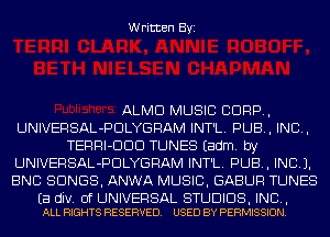 Written Byi

ALMD MUSIC CORP,
UNIVERSAL-PDLYGRAM INT'L. PUB, IND,
TERRI-DDD TUNES Eadm. by
UNIVERSAL-PDLYGRAM INT'L. PUB, INCL).
ENC SONGS, ANWA MUSIC, GABUR TUNES

Ea div. 0f UNIVERSAL STUDIOS, INC,
ALL RIGHTS RESERVED. USED BY PERMISSION.