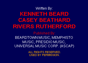 Written Byz

BEARDTOWN MUSIC,MEMPHISTO

MUSIC, PRESIDIO MUSIC,
UNIVERSAL MUSIC CORP (ASCAP)

ALL RIGHTS RESERVED
USED BY PERMISSJON
