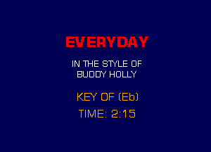 IN THE STYLE 0F
BUDDY HOLLY

KEY OF (Eb)
TlMEi 2'15