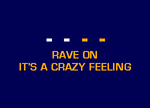 RAVE 0N
IT'S A CRAZY FEELING