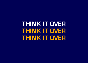 THINK IT OVER
THINK IT OVER

THINK IT OVER