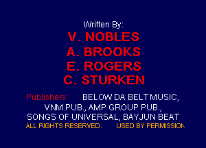 Written Byi

BELOW DA BELTMUSIC,

VNM PUB, AMP GROUP PUB,

SONGS OF UNIVERSAL, BAYJUN BEAT
ALL RIGHTS RESERVED. USED BY PERMISSIOR
