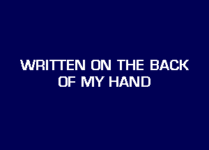WRITTEN ON THE BACK

OF MY HAND