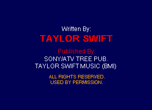 Written By

SONYJ'ATV TREE PUB
TAYLOR SWIFTMUSIC (BMI)

ALL RIGHTS RESERVED
USED BY PERMISSION