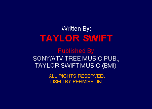 Written By

SONYIAW TREE MUSIC PUB,
TAYLOR SWIFTMUSIC (BMI)

ALL RIGHTS RESERVED
USED BY PERMISSION