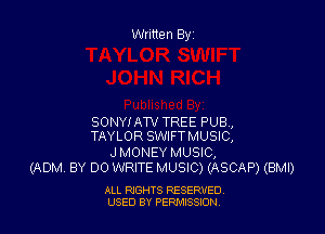 Written Byz

SONYIATV TREE PUB,
TAYLOR SWIFTMUSIC,

J MONEY MUSIC,
(ADM BY 00 WRITE MUSIC) (ASCAP) (BMI)

ALL RIGHTS RESERVED
USED BY PERNJSSSON