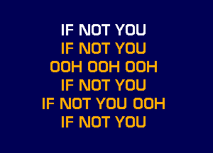 IF NOT YOU
IF NOT YOU
00H 00H 00H

IF NOT YOU
IF NOT YOU 00H
IF NOT YOU