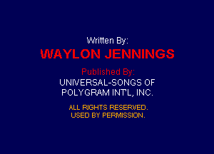 Written By

UNIVERSAL-SONGS 0F
POLYGRAM INTL, INC.

ALL RIGHTS RESERVED
USED BY PERMISSION