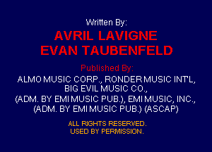 Written Byi

ALMO MUSIC CORP, RONDERMUSIC INTL,
BIG EVIL MUSIC 00.,

(ADM. BY EMI MUSIC PUB), EMI MUSIC, INC,
(ADM. BY EMI MUSIC PUB.) (ASCAP)

ALL RIGHTS RESERVED.
USED BY PERMISSION.