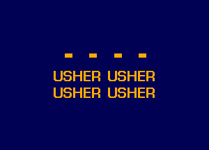 USHER USHER
USHER USHER