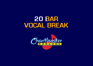 20 BAR
VOCAL BREAK

6th