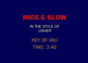 IN THE STYLE 0F
USHER

KEY OF (Ab)
TlMEi 3'42
