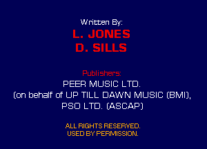 Written By

PEER MUSIC LTD
Eon behalf of UP TILL DAWN MUSIC EBMIJ.
PSD LTD, LASCAPJ

ALL RIGHTS RESERVED
USED BY PERN'JSSKJN