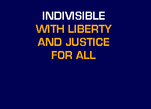 INDIVISIBLE
WITH LIBERTY
AND JUSTICE

FOR ALL