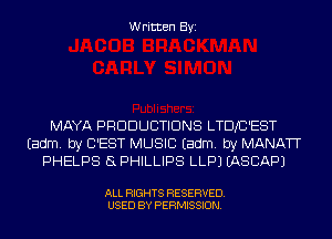 Written Byi

MAYA PRODUCTIONS LTDJC'EST
Eadm. by C'EST MUSIC Eadm. by MANATT
PHELPS 5L PHILLIPS LLPJ IASCAPJ

ALL RIGHTS RESERVED.
USED BY PERMISSION.