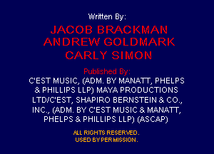 Written Byz

C'EST MUSIC, (ADM, BY MANAW, PHELPS
84 PHILLIPS LLP) MAYA PRODUCTIONS

LTDJC'EST, SHAPIRO BERNSTEIN 8 CO ,

INC, (ADM, BY C'EST MUSIC 8. MANATT,
PHELPS 8A PHILLIPS LLP) (ASCAP)

.OLL RIGHTS RESERVED.
USED 8V PER MISSION,