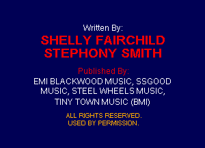 Written Byi

EMI BLACKWOOD MUSIC, SSGOOD
MUSIC, STEEL WHEELS MUSIC,

TINY TOWN MUSIC (BMI)

ALL RIGHTS RESERVED.
USED BY PERMISSION