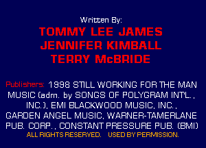 Written Byi

1888 SNLL WORKING FOR THE MAN

MUSIC Eadm. by SONGS OF PULYGRAM INTL.
IND). EMI BLACKWUUD MUSIC. INC.

GARDEN ANGEL MUSIC. WARNEH-TAMEHLANE

PUB. CORP. CONSTANT PRESSURE PUB. EBMIJ
ALL RIGHTS RESERVED. USED BY PERMISSION.